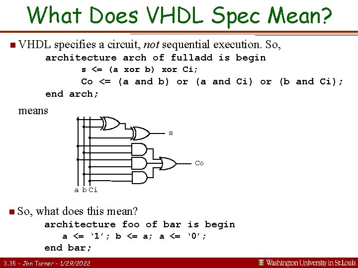 What Does VHDL Spec Mean? n VHDL specifies a circuit, not sequential execution. So,