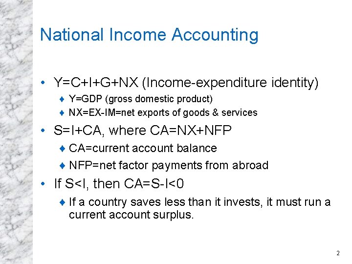 National Income Accounting • Y=C+I+G+NX (Income-expenditure identity) ¨ Y=GDP (gross domestic product) ¨ NX=EX-IM=net