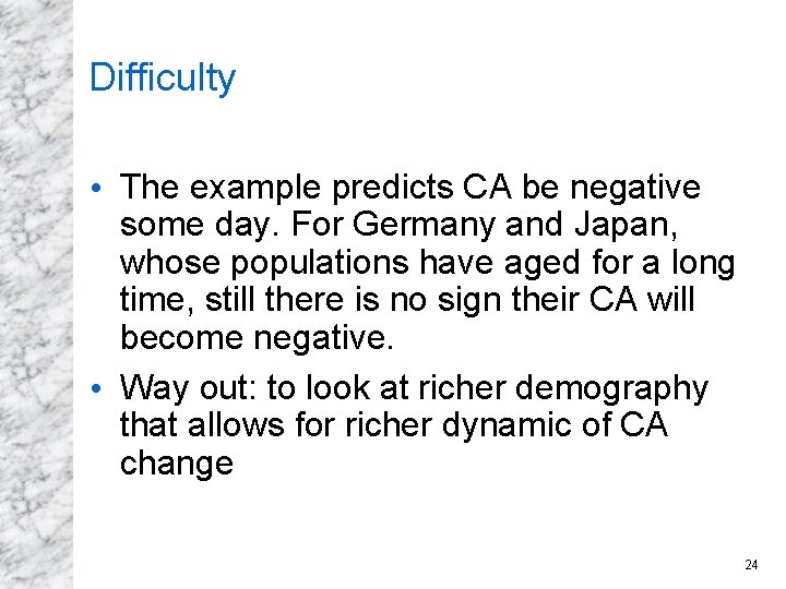 Difficulty • The example predicts CA be negative some day. For Germany and Japan,