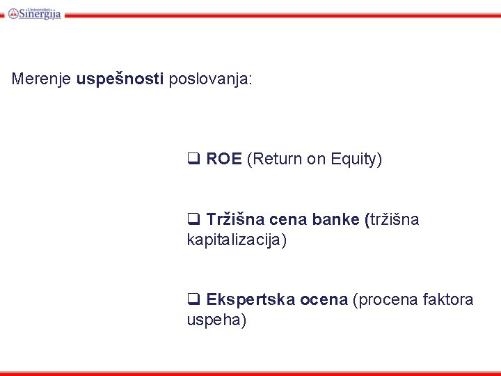 Merenje uspešnosti poslovanja: q ROE (Return on Equity) q Tržišna cena banke (tržišna kapitalizacija)