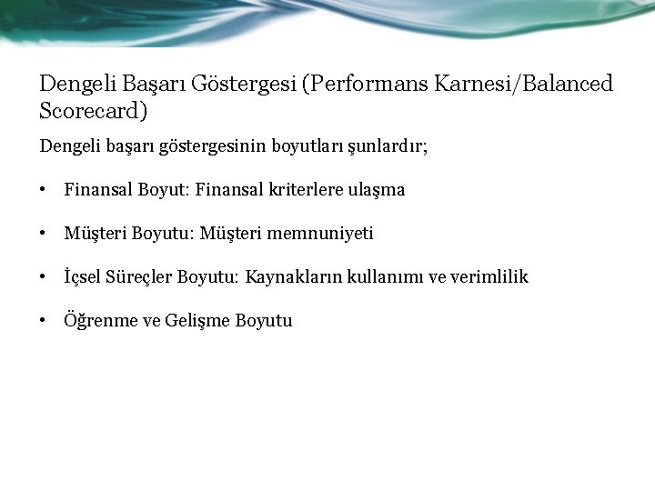 Dengeli Başarı Göstergesi (Performans Karnesi/Balanced Scorecard) Dengeli başarı göstergesinin boyutları şunlardır; • Finansal Boyut: