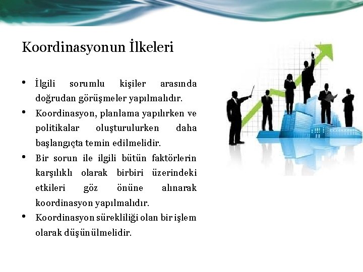 Koordinasyonun İlkeleri • İlgili sorumlu kişiler arasında doğrudan görüşmeler yapılmalıdır. • Koordinasyon, planlama yapılırken