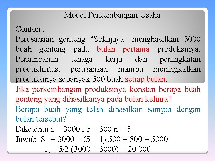 Model Perkembangan Usaha Contoh : Perusahaan genteng “Sokajaya” menghasilkan 3000 buah genteng pada bulan