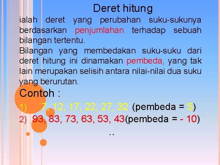 Deret hitung ialah deret yang perubahan sukunya berdasarkan penjumlahan terhadap sebuah bilangan tertentu. Bilangan