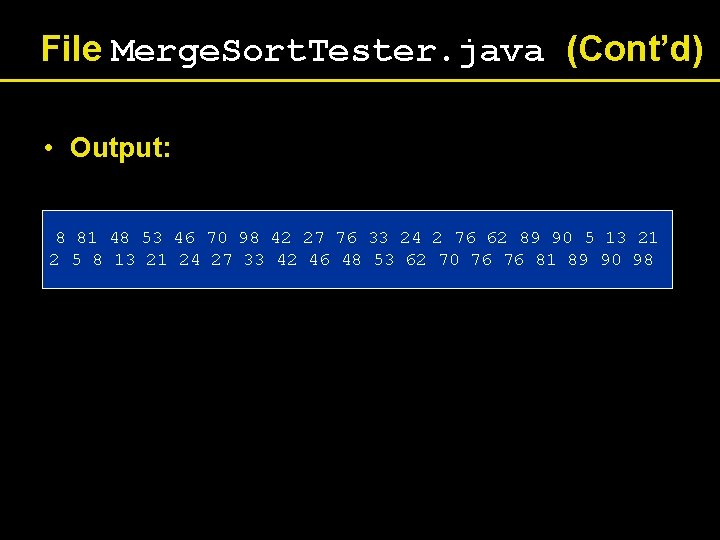 File Merge. Sort. Tester. java (Cont’d) • Output: 8 81 48 53 46 70