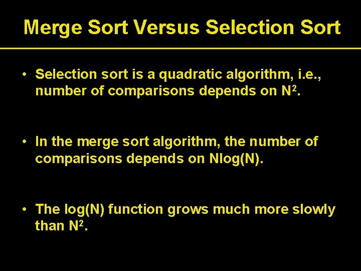Merge Sort Versus Selection Sort • Selection sort is a quadratic algorithm, i. e.