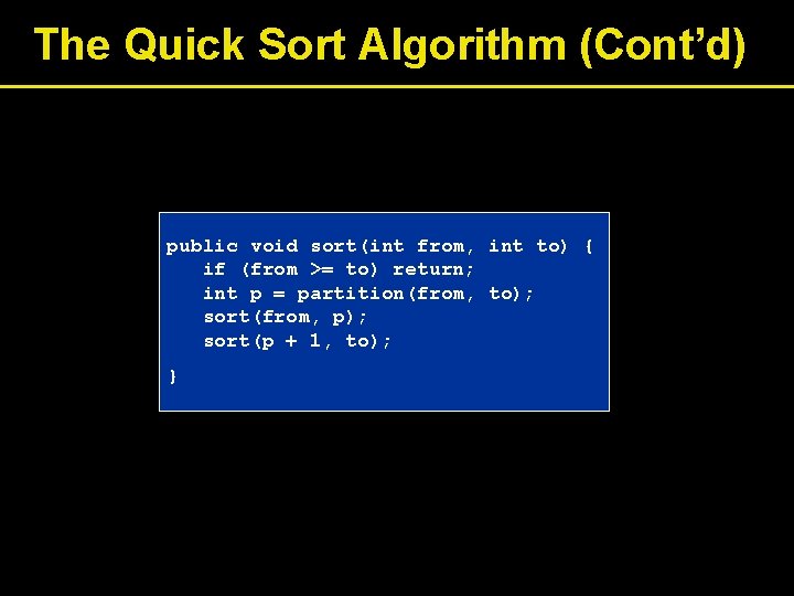 The Quick Sort Algorithm (Cont’d) public void sort(int from, int to) { if (from