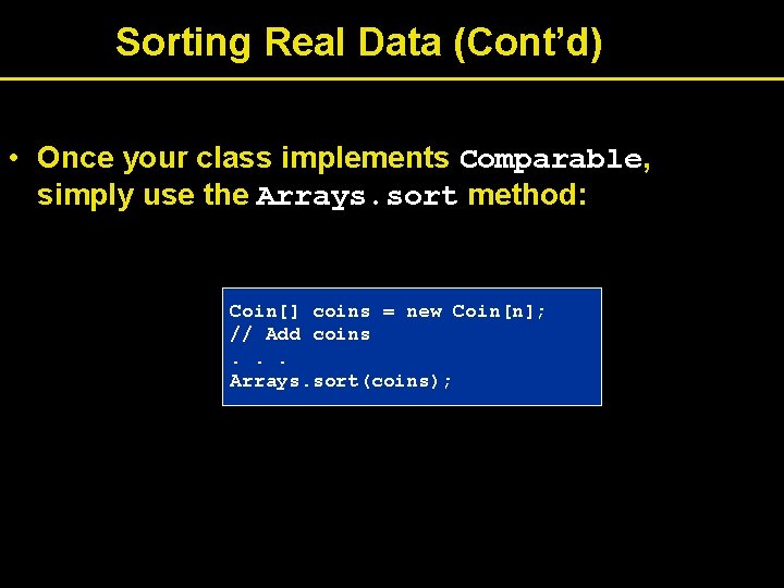 Sorting Real Data (Cont’d) • Once your class implements Comparable, simply use the Arrays.