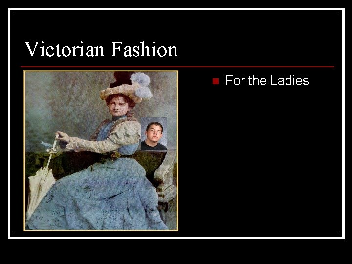 Victorian Fashion n For the Ladies 