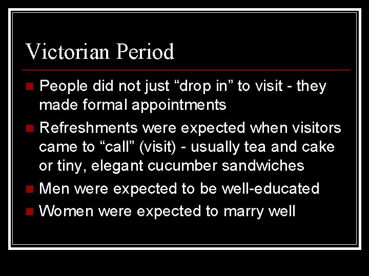 Victorian Period People did not just “drop in” to visit - they made formal