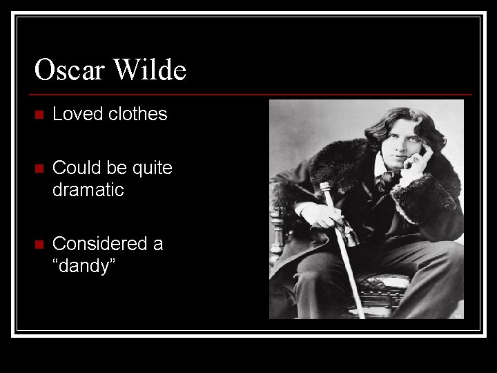 Oscar Wilde n Loved clothes n Could be quite dramatic n Considered a “dandy”