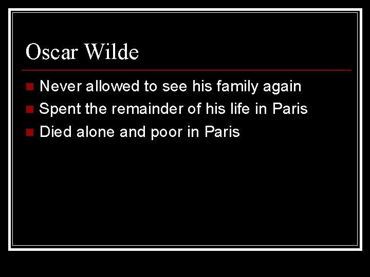 Oscar Wilde Never allowed to see his family again n Spent the remainder of