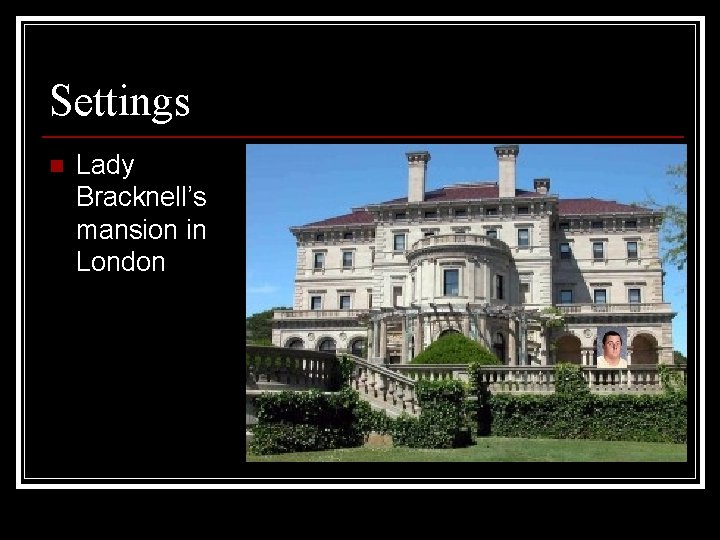 Settings n Lady Bracknell’s mansion in London 