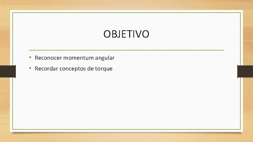 OBJETIVO • Reconocer momentum angular • Recordar conceptos de torque 