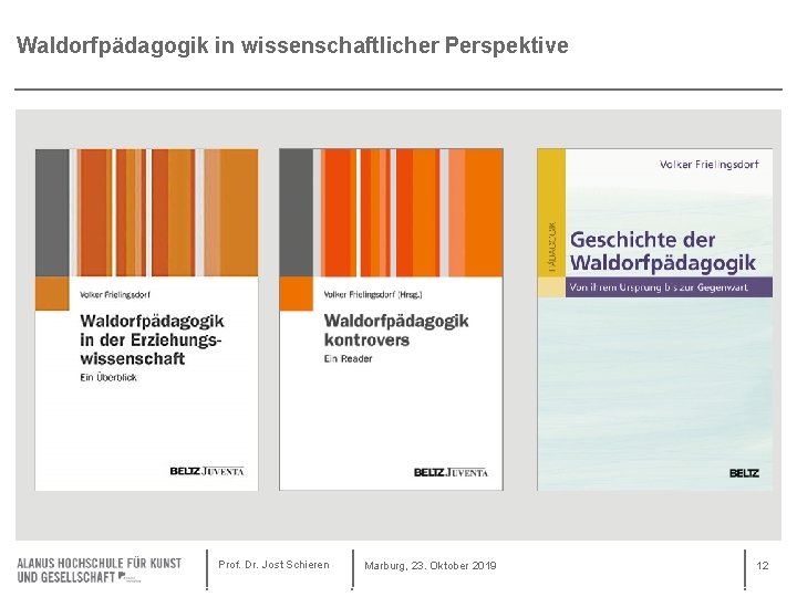 Waldorfpädagogik in wissenschaftlicher Perspektive Prof. Dr. Jost Schieren Marburg, 23. Oktober 2019 12 