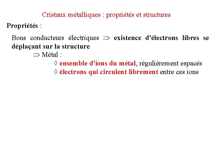 Cristaux métalliques : propriétés et structures Propriétés : Bons conducteurs électriques existence d'électrons libres