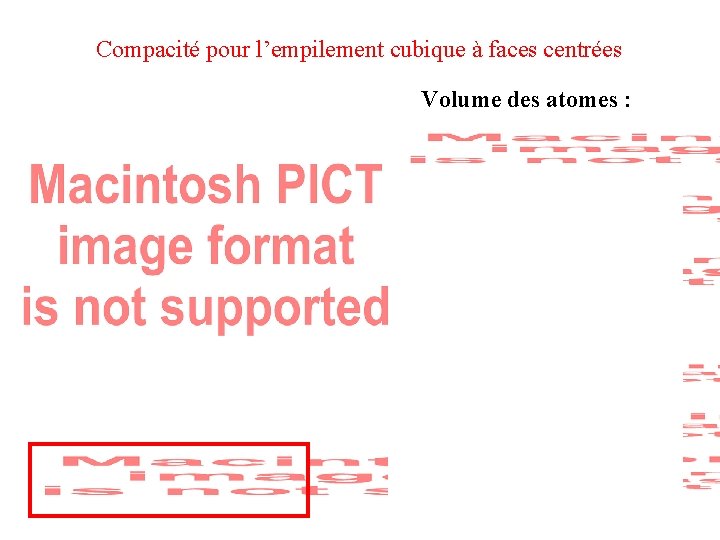 Compacité pour l’empilement cubique à faces centrées Volume des atomes : Volume de la