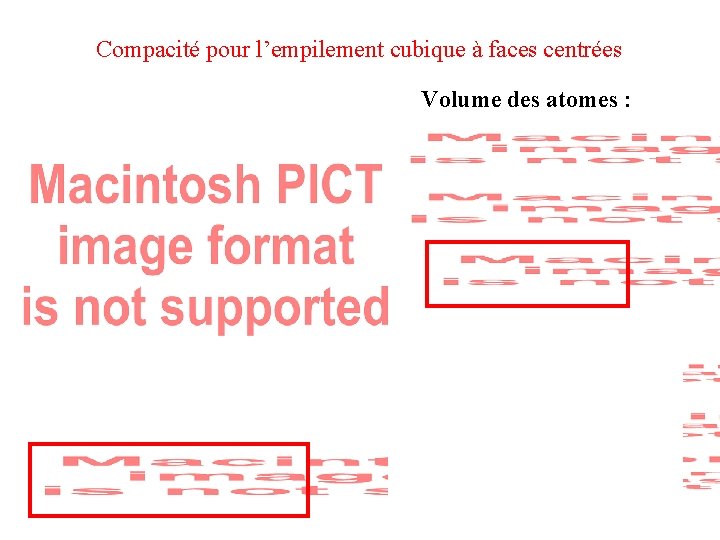 Compacité pour l’empilement cubique à faces centrées Volume des atomes : Volume de la