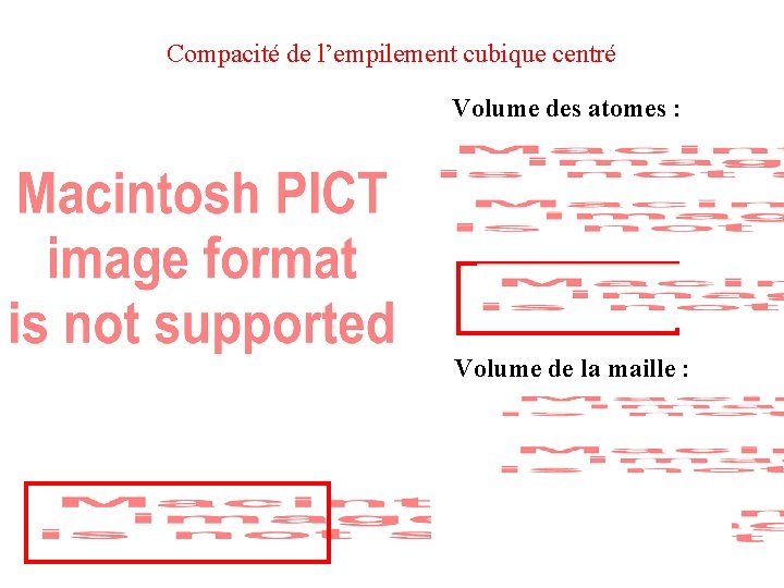 Compacité de l’empilement cubique centré Volume des atomes : Volume de la maille :