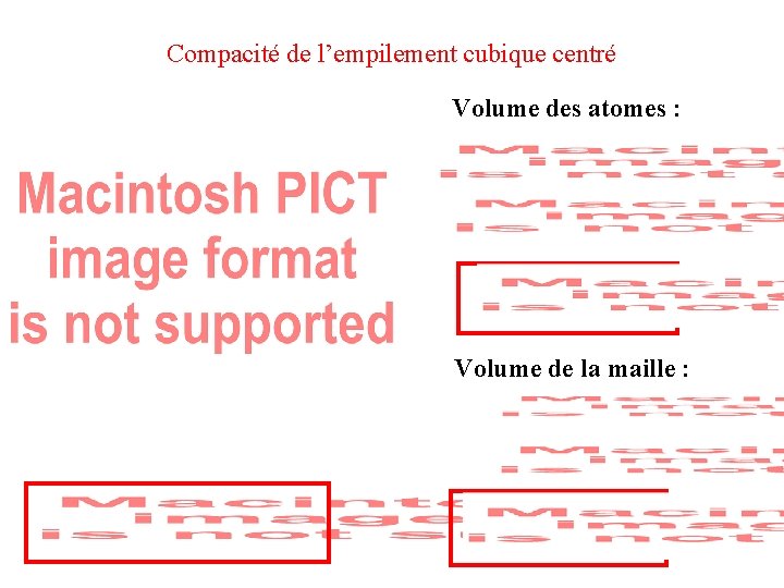 Compacité de l’empilement cubique centré Volume des atomes : Volume de la maille :