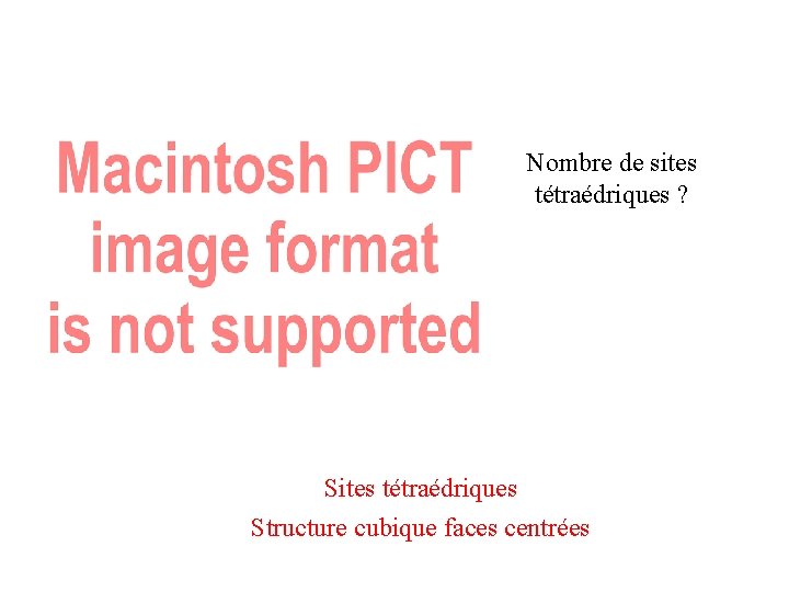 Nombre de sites tétraédriques ? Sites tétraédriques Structure cubique faces centrées 