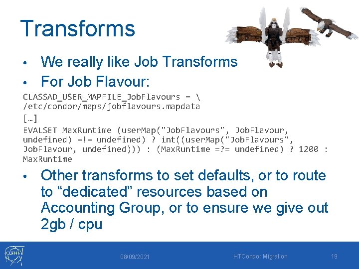 Transforms We really like Job Transforms • For Job Flavour: • CLASSAD_USER_MAPFILE_Job. Flavours =