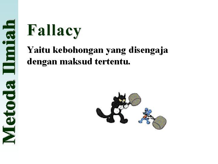 Fallacy Yaitu kebohongan yang disengaja dengan maksud tertentu. 