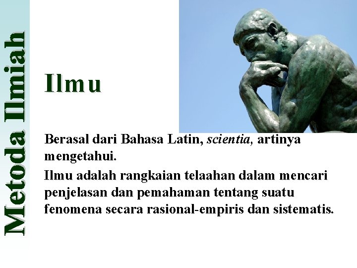 Ilmu Berasal dari Bahasa Latin, scientia, artinya mengetahui. Ilmu adalah rangkaian telaahan dalam mencari