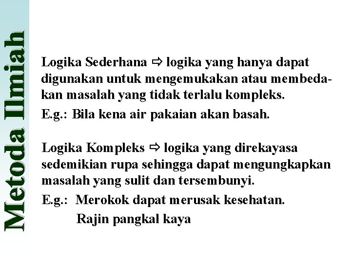 Logika Sederhana logika yang hanya dapat digunakan untuk mengemukakan atau membedakan masalah yang tidak