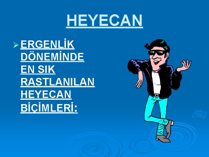 HEYECAN Ø ERGENLİK DÖNEMİNDE EN SIK RASTLANILAN HEYECAN BİÇİMLERİ: 