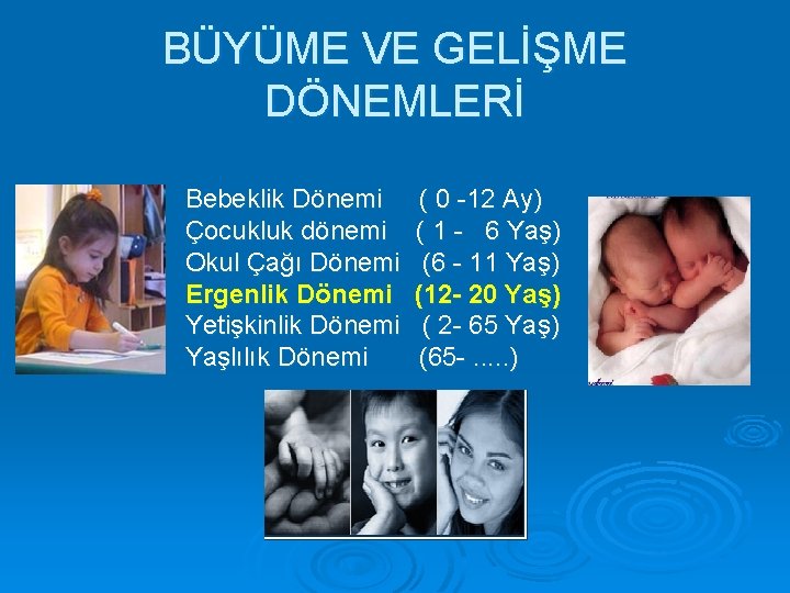 BÜYÜME VE GELİŞME DÖNEMLERİ Bebeklik Dönemi Çocukluk dönemi Okul Çağı Dönemi Ergenlik Dönemi Yetişkinlik
