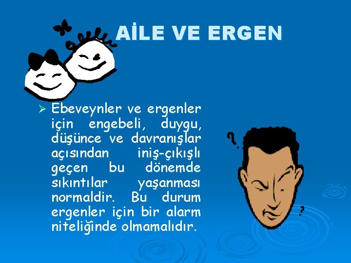 AİLE VE ERGEN Ø Ebeveynler ve ergenler için engebeli, duygu, düşünce ve davranışlar açısından