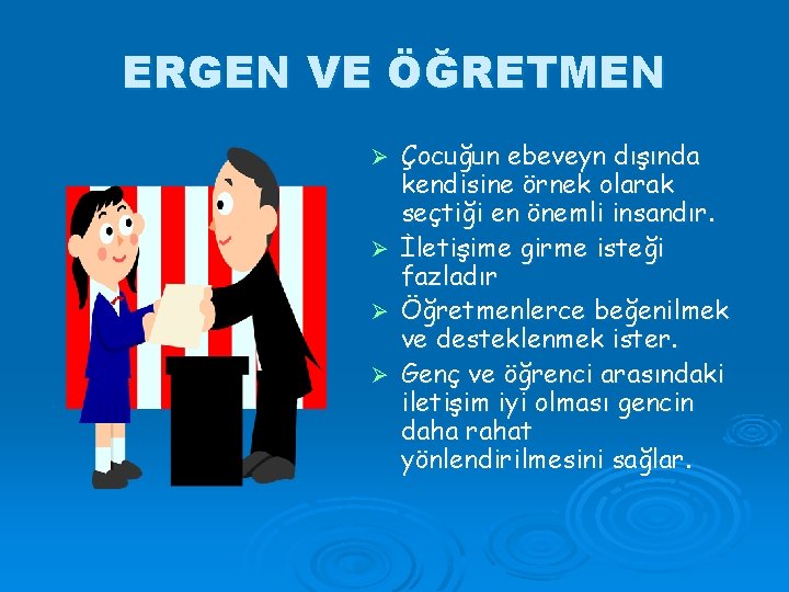 ERGEN VE ÖĞRETMEN Çocuğun ebeveyn dışında kendisine örnek olarak seçtiği en önemli insandır. Ø