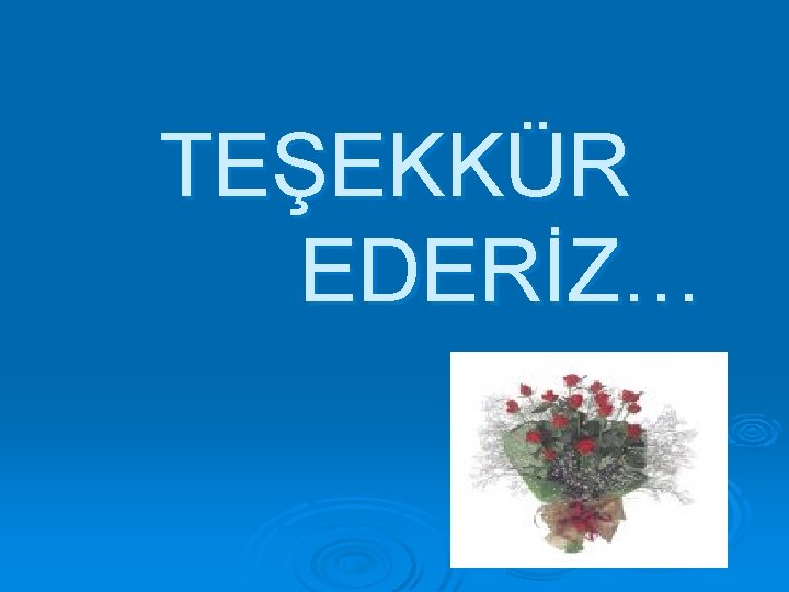 TEŞEKKÜR EDERİZ… 