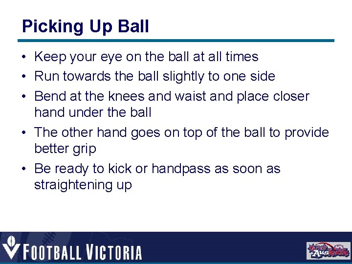 Picking Up Ball • Keep your eye on the ball at all times •