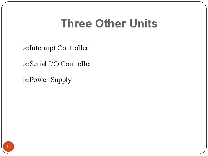 Three Other Units Interrupt Controller Serial I/O Controller Power Supply 10 Navjot Rathour www.
