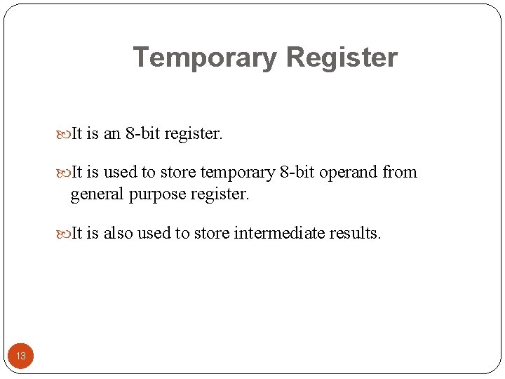 Temporary Register It is an 8 -bit register. It is used to store temporary Temporary Register It is an 8 -bit register. It is used to store temporary
