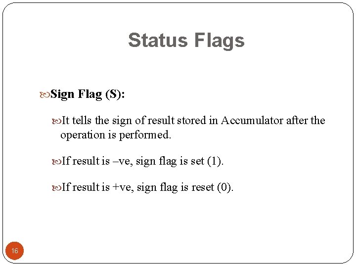 Status Flags Sign Flag (S): It tells the sign of result stored in Accumulator