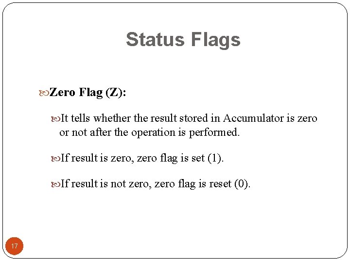 Status Flags Zero Flag (Z): It tells whether the result stored in Accumulator is