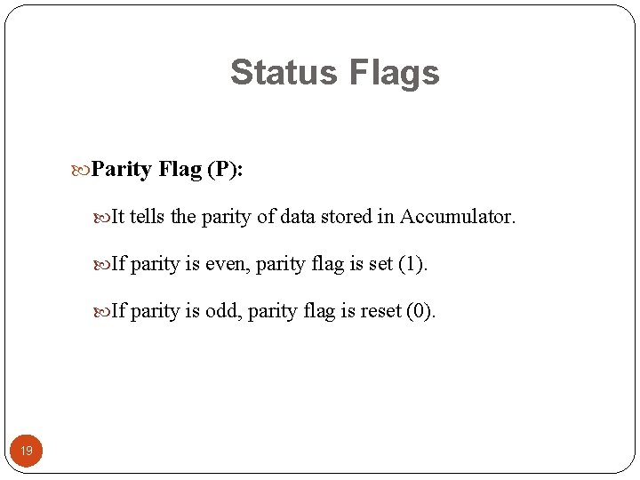 Status Flags Parity Flag (P): It tells the parity of data stored in Accumulator. Status Flags Parity Flag (P): It tells the parity of data stored in Accumulator.