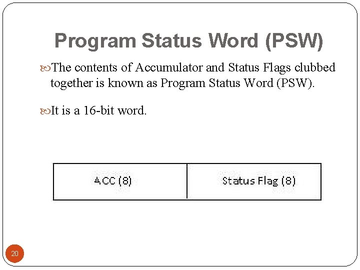 Program Status Word (PSW) The contents of Accumulator and Status Flags clubbed together is