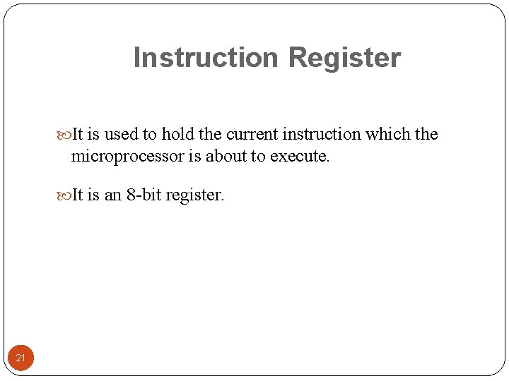 Instruction Register It is used to hold the current instruction which the microprocessor is Instruction Register It is used to hold the current instruction which the microprocessor is