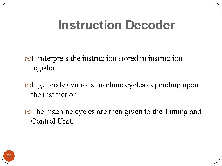 Instruction Decoder It interprets the instruction stored in instruction register. It generates various machine Instruction Decoder It interprets the instruction stored in instruction register. It generates various machine