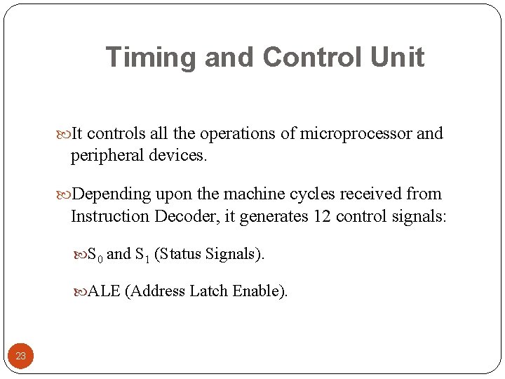 Timing and Control Unit It controls all the operations of microprocessor and peripheral devices.