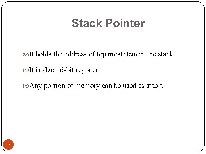 Stack Pointer It holds the address of top most item in the stack. It