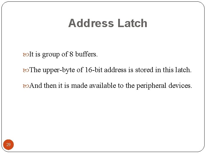 Address Latch It is group of 8 buffers. The upper-byte of 16 -bit address
