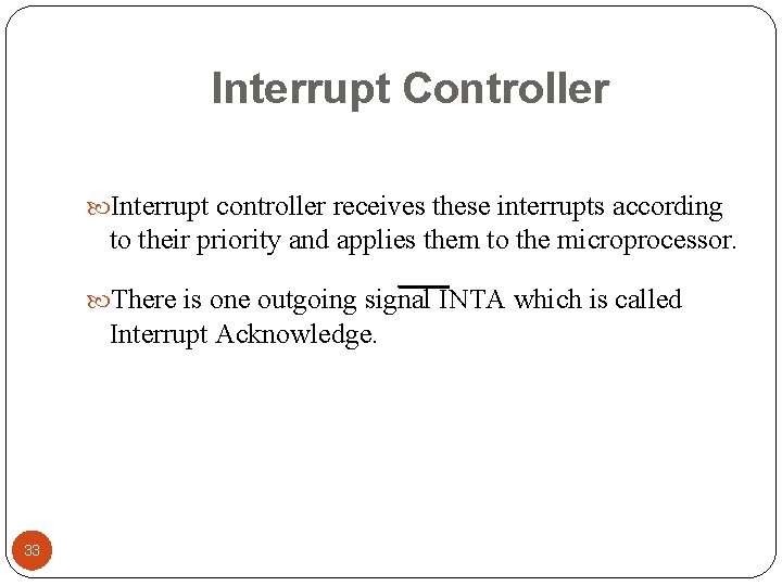Interrupt Controller Interrupt controller receives these interrupts according to their priority and applies them Interrupt Controller Interrupt controller receives these interrupts according to their priority and applies them