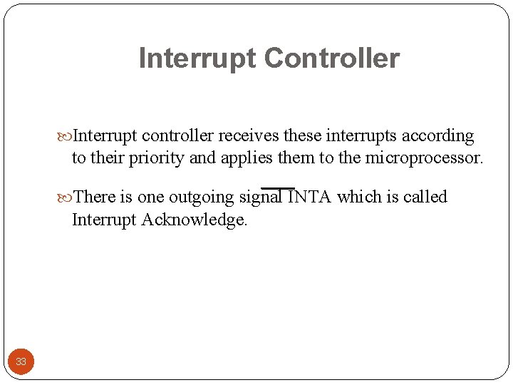 Interrupt Controller Interrupt controller receives these interrupts according to their priority and applies them