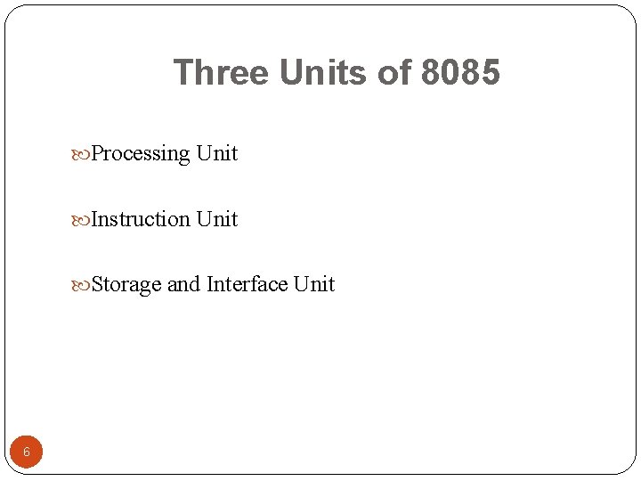 Three Units of 8085 Processing Unit Instruction Unit Storage and Interface Unit 6 Navjot