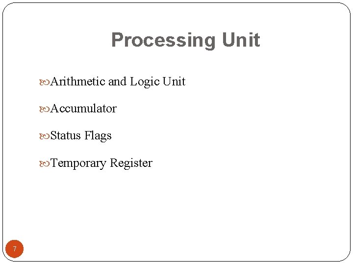 Processing Unit Arithmetic and Logic Unit Accumulator Status Flags Temporary Register 7 Navjot Rathour Processing Unit Arithmetic and Logic Unit Accumulator Status Flags Temporary Register 7 Navjot Rathour